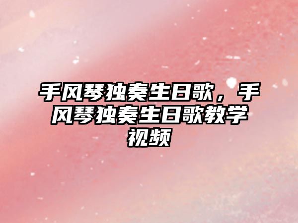 手風(fēng)琴獨奏生日歌，手風(fēng)琴獨奏生日歌教學(xué)視頻