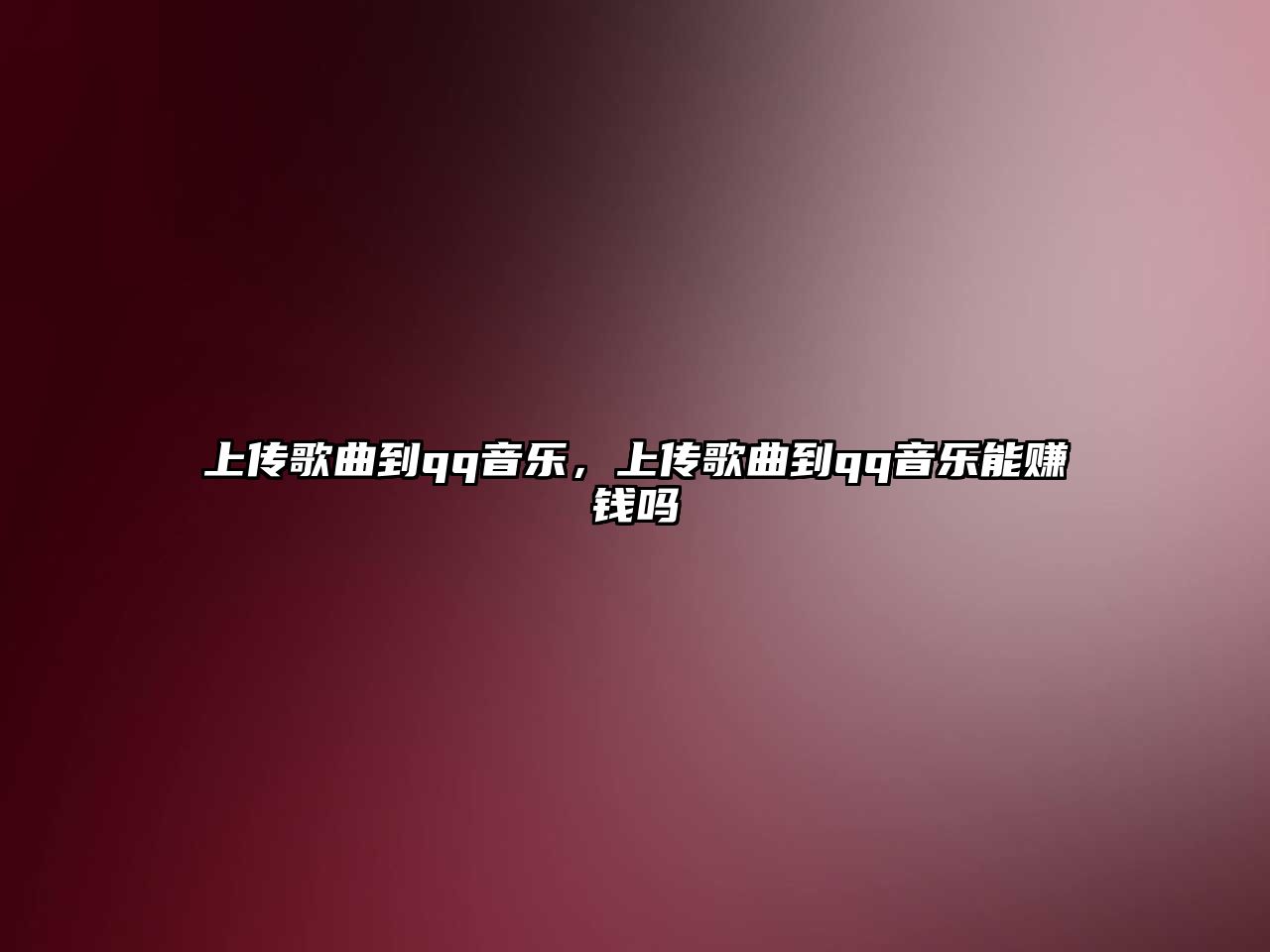 上傳歌曲到qq音樂，上傳歌曲到qq音樂能賺錢嗎