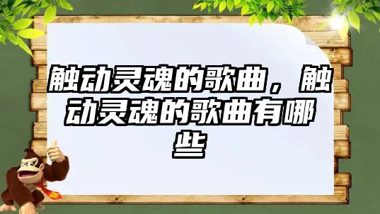 觸動靈魂的歌曲，觸動靈魂的歌曲有哪些