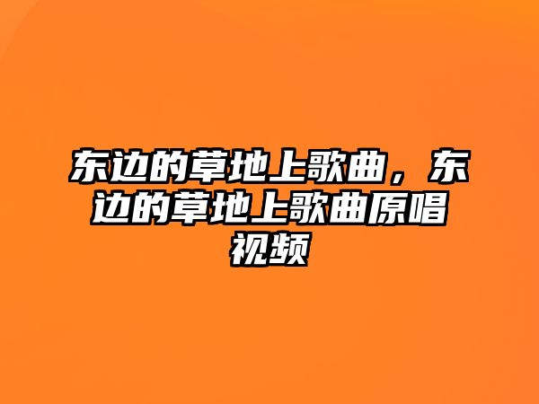 東邊的草地上歌曲，東邊的草地上歌曲原唱視頻