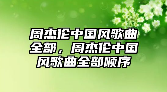 周杰倫中國風歌曲全部，周杰倫中國風歌曲全部順序