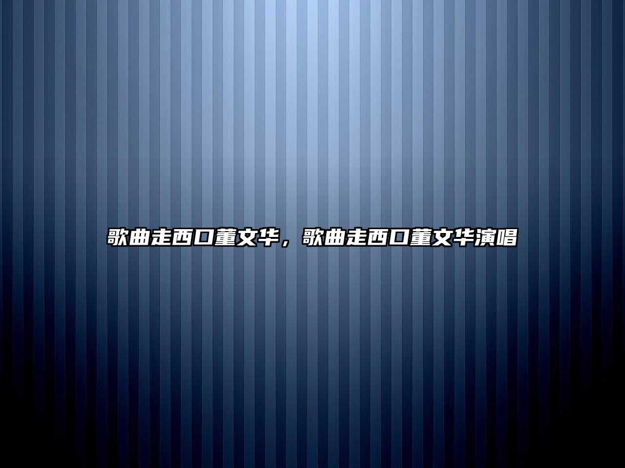 歌曲走西口董文華，歌曲走西口董文華演唱