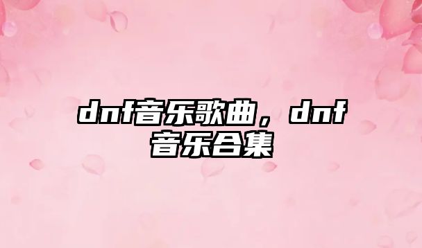 dnf音樂歌曲，dnf音樂合集