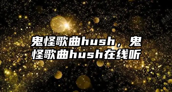 鬼怪歌曲hush，鬼怪歌曲hush在線聽