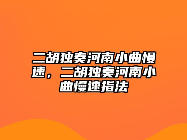 二胡獨奏河南小曲慢速，二胡獨奏河南小曲慢速指法