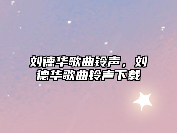 劉德華歌曲鈴聲，劉德華歌曲鈴聲下載