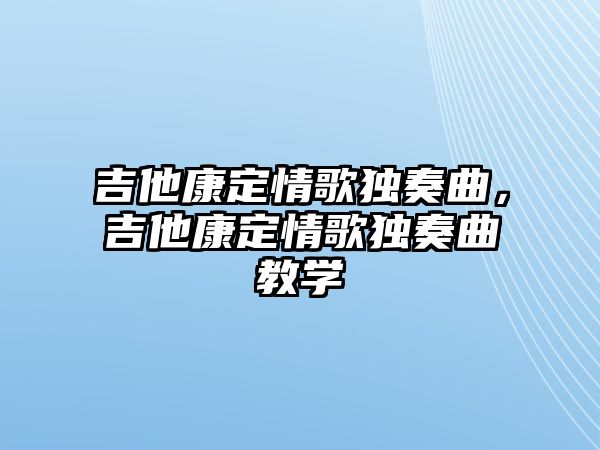 吉他康定情歌獨奏曲，吉他康定情歌獨奏曲教學