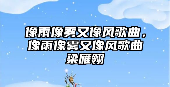 像雨像霧又像風(fēng)歌曲，像雨像霧又像風(fēng)歌曲梁雁翎