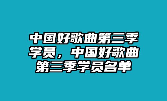 中國好歌曲第三季學員，中國好歌曲第三季學員名單