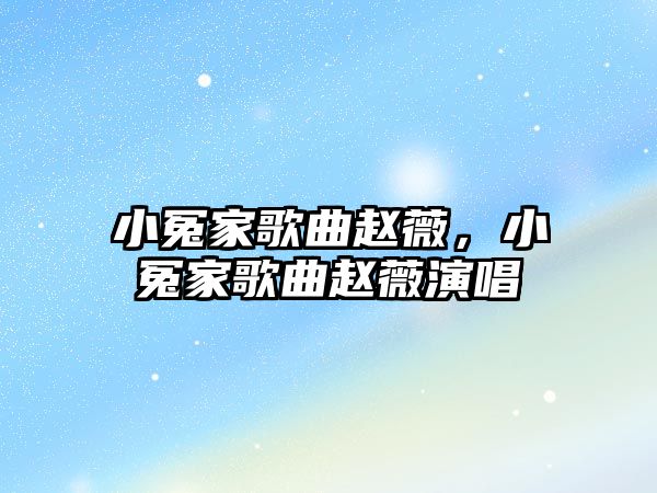 小冤家歌曲趙薇，小冤家歌曲趙薇演唱