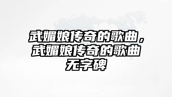 武媚娘傳奇的歌曲，武媚娘傳奇的歌曲無字碑