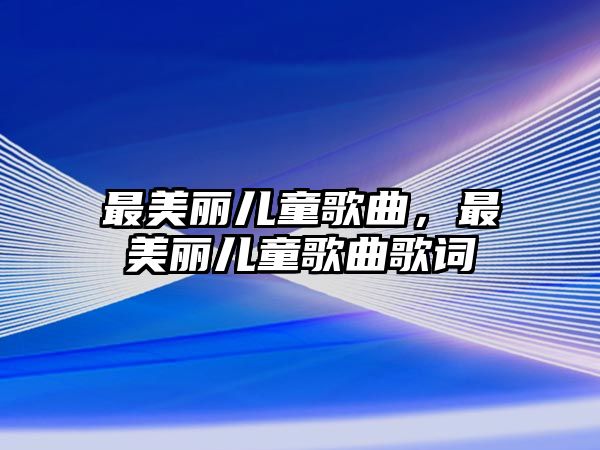 最美麗兒童歌曲，最美麗兒童歌曲歌詞