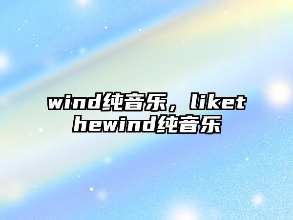 wind純音樂，likethewind純音樂