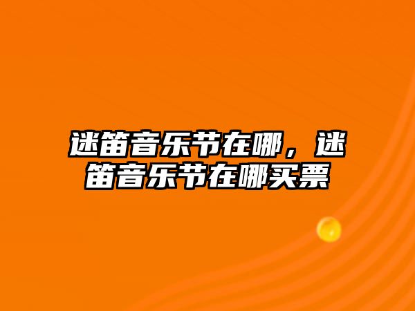 迷笛音樂節在哪，迷笛音樂節在哪買票