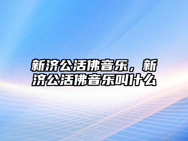 新濟公活佛音樂，新濟公活佛音樂叫什么