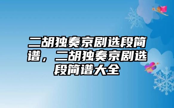 二胡獨奏京劇選段簡譜，二胡獨奏京劇選段簡譜大全