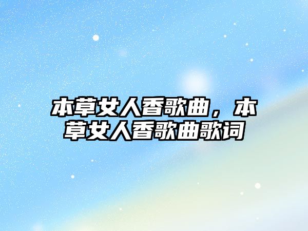 本草女人香歌曲，本草女人香歌曲歌詞