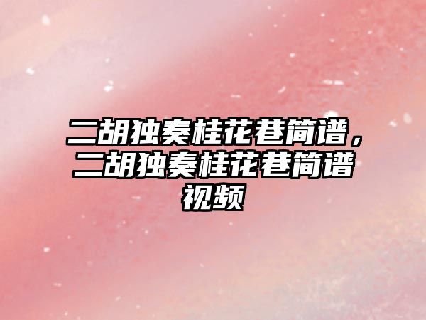 二胡獨奏桂花巷簡譜，二胡獨奏桂花巷簡譜視頻