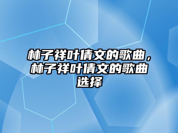 林子祥葉倩文的歌曲，林子祥葉倩文的歌曲選擇