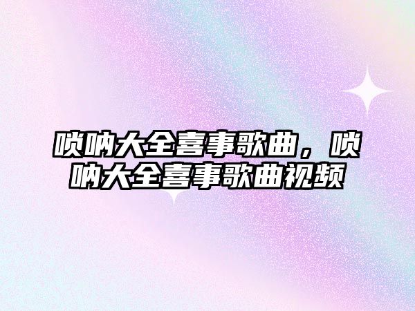 嗩吶大全喜事歌曲，嗩吶大全喜事歌曲視頻