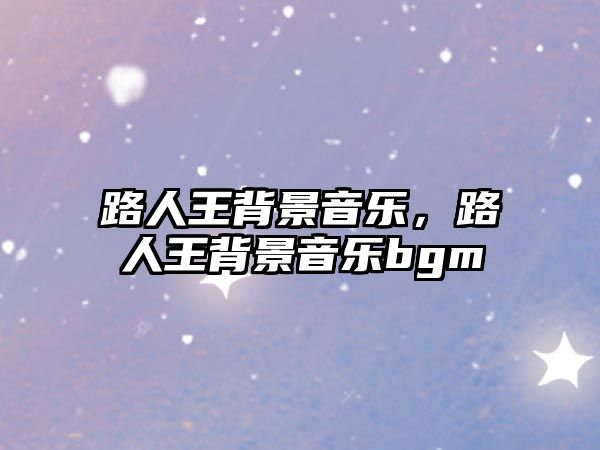 路人王背景音樂，路人王背景音樂bgm