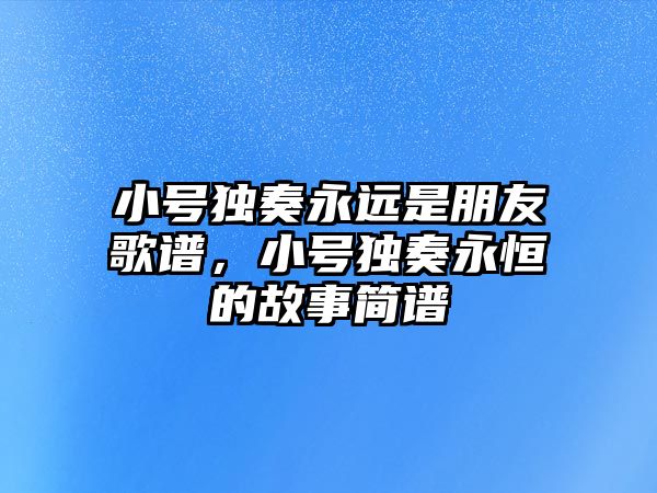 小號獨(dú)奏永遠(yuǎn)是朋友歌譜，小號獨(dú)奏永恒的故事簡譜