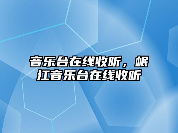 音樂臺在線收聽，岷江音樂臺在線收聽