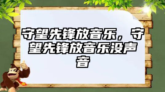 守望先鋒放音樂，守望先鋒放音樂沒聲音