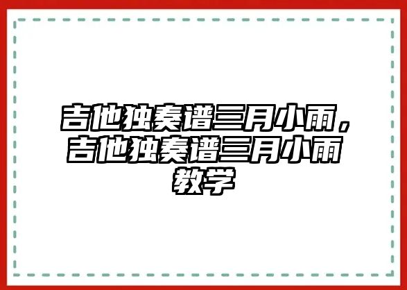 吉他獨(dú)奏譜三月小雨，吉他獨(dú)奏譜三月小雨教學(xué)