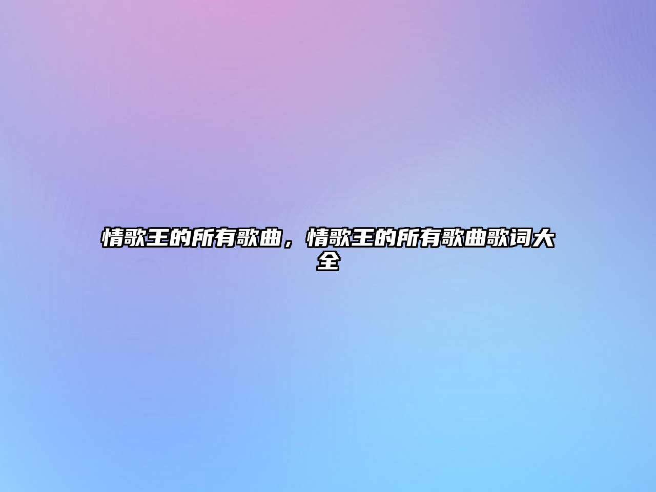 情歌王的所有歌曲，情歌王的所有歌曲歌詞大全