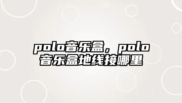 polo音樂盒，polo音樂盒地線接哪里