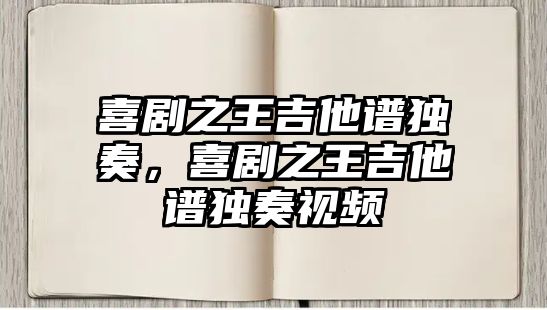 喜劇之王吉他譜獨奏，喜劇之王吉他譜獨奏視頻