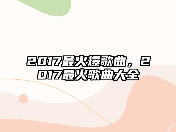 2017最火爆歌曲，2017最火歌曲大全