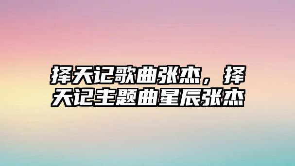 擇天記歌曲張杰，擇天記主題曲星辰張杰