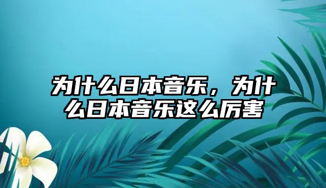 為什么日本音樂，為什么日本音樂這么厲害