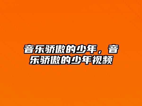 音樂驕傲的少年，音樂驕傲的少年視頻