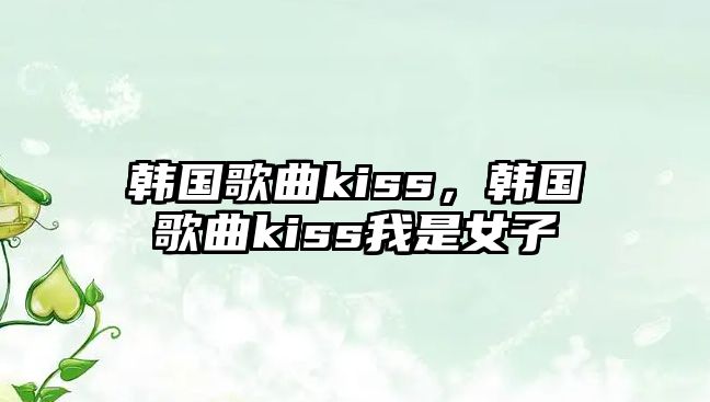 韓國歌曲kiss，韓國歌曲kiss我是女子