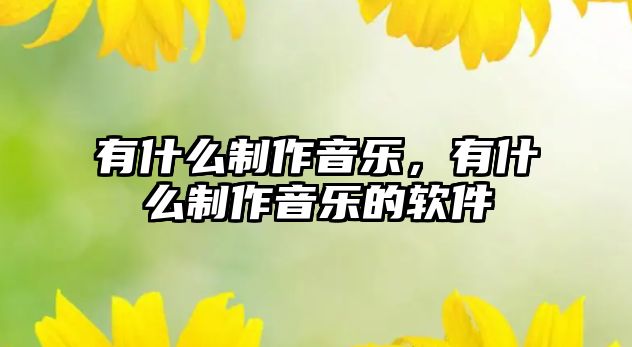 有什么制作音樂，有什么制作音樂的軟件