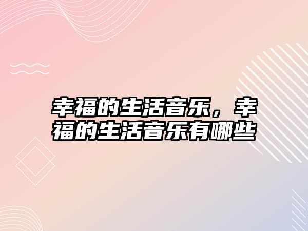 幸福的生活音樂，幸福的生活音樂有哪些