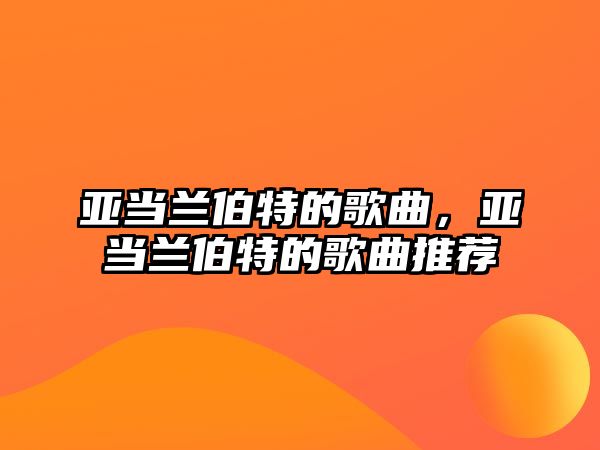 亞當蘭伯特的歌曲，亞當蘭伯特的歌曲推薦