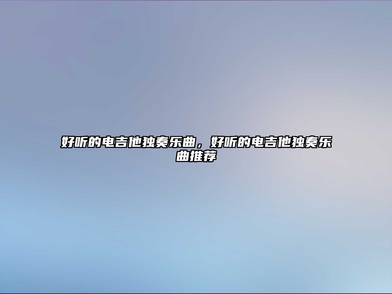 好聽的電吉他獨奏樂曲，好聽的電吉他獨奏樂曲推薦