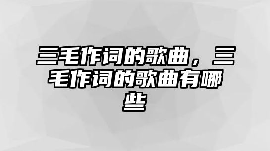 三毛作詞的歌曲，三毛作詞的歌曲有哪些