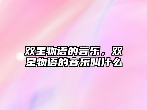 雙星物語的音樂，雙星物語的音樂叫什么