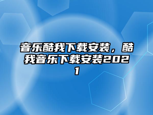 音樂酷我下載安裝，酷我音樂下載安裝2021