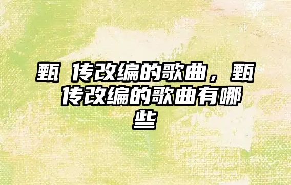 甄嬛傳改編的歌曲，甄嬛傳改編的歌曲有哪些