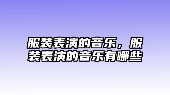 服裝表演的音樂，服裝表演的音樂有哪些