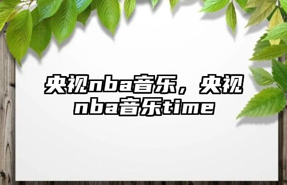 央視nba音樂(lè)，央視nba音樂(lè)time