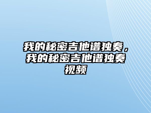 我的秘密吉他譜獨奏，我的秘密吉他譜獨奏視頻