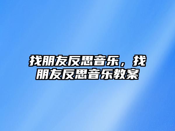 找朋友反思音樂，找朋友反思音樂教案