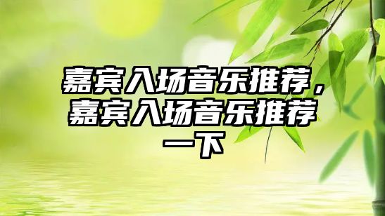 嘉賓入場音樂推薦，嘉賓入場音樂推薦一下